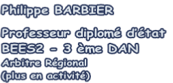 Philippe BARBIER

Professeur diplomé d’état
BEES2 - 3 ème DAN
Arbitre Régional
(plus en activité)